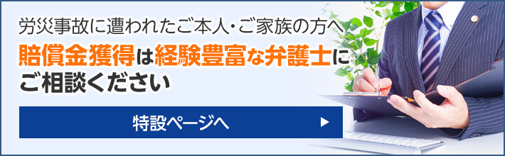 労災事故に遭われたご本人・ご家族の方へ 賠償金獲得は経験豊富な弁護士にご相談ください