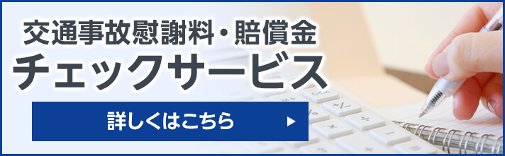 交通事故慰謝料・賠償金チェックサービス 詳しくはこちら